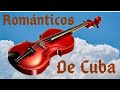 ROMANTICOS DE CUBA -  BOLEROS CUBANOS ESPECTACULAR