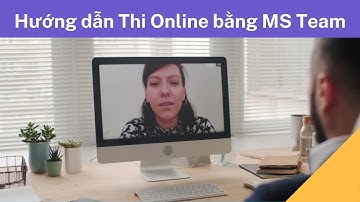Hướng dẫn 6 Bước Thi Online trên MS Team