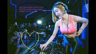 DJ SODA MORE THAN YOU KNOW REMIX FULL VERSION 2018 NGEBASSSS ABIS!!!