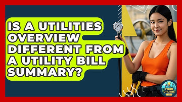 Is A Utilities Overview Different From A Utility Bill Summary? - Your Utilities Hub