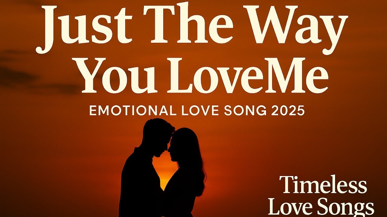 Just The Way You Love Me | Emotional Love Song 2025 | Timeless Love Songs