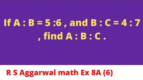 If A : B = 5 :6 , and B : C = 4 : 7 , find A : B : C .