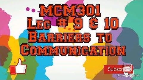 MCM301|| Lecture# 09 & 10 || Barriers to Communication