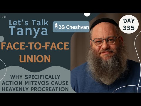 Face-to-Face Union: Why specifically action mitzvos cause heavenly procreation | 28 Cheshvan | #335