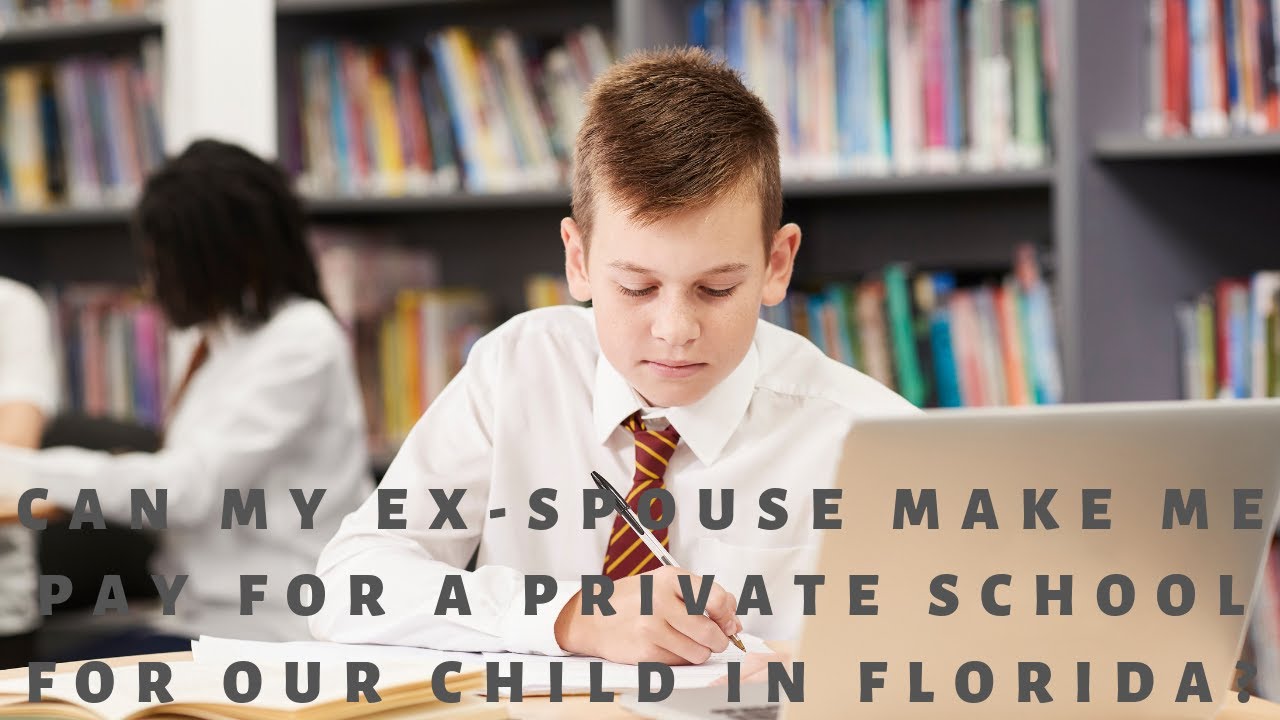 Can My Ex-Spouse Make Me Pay for a Private School for Our Child in Florida?