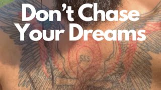 Don’t Chase Your Dreams