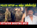 Vettaiyan shooting spot   rajinikanth police getup  mass look  latest update