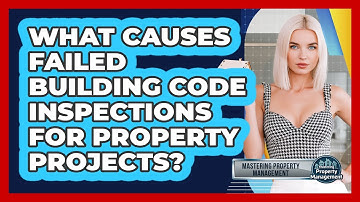 What Causes Failed Building Code Inspections For Property Projects? - Mastering Property Management