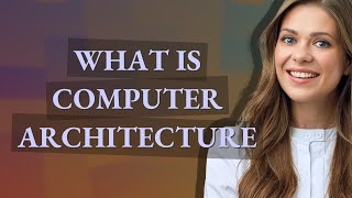 Computer architecture | meaning of Computer architecture