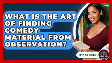 What Is The Art Of Finding Comedy Material From Observation? - Open Mic Manual