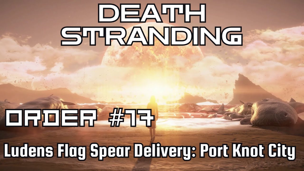 Death Stranding Walkthrough – Order No. 17: Ludens Flog Spear Delivery: Port Knot City