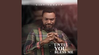 Watch Gift Yahaya Until You Bless Me video