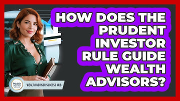 How Does The Prudent Investor Rule Guide Wealth Advisors? - Wealth Advisor Success Hub