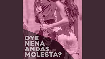 Oye nena andas molesta?