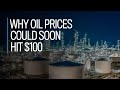 Why oil prices could soon hit $100