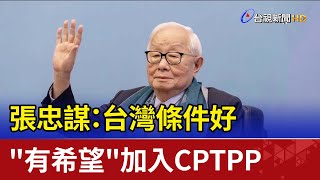 張忠謀：台灣條件好 '有希望'加入CPTPP