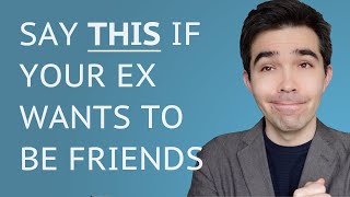 Say Exactly THIS When Your Ex Says Let's Be Friends