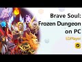 Best Emulator to Play Brave Soul Frozen Dungeon on PC with LDPlayer