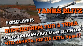 🔴Tanks Blitz ОПРЕДЕЛЯЕМ ТОП 3 ТЯЖА СРЕДИ ПРОКАЧИВАЕМЫХ ДЕСЯТОК🔥ЧТО КАЧАТЬ, КОГДА ЕСТЬ ЛВ-1300⁉️