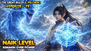 Naik Level – SPOILER 79 The Great Ruler (MU CHEN) SEASON 2