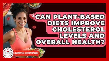 Can Plant-Based Diets Improve Cholesterol Levels and Overall Health? - Cholesterol Support Network