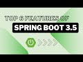 🍃 Top 6 features of Spring Boot 3.5