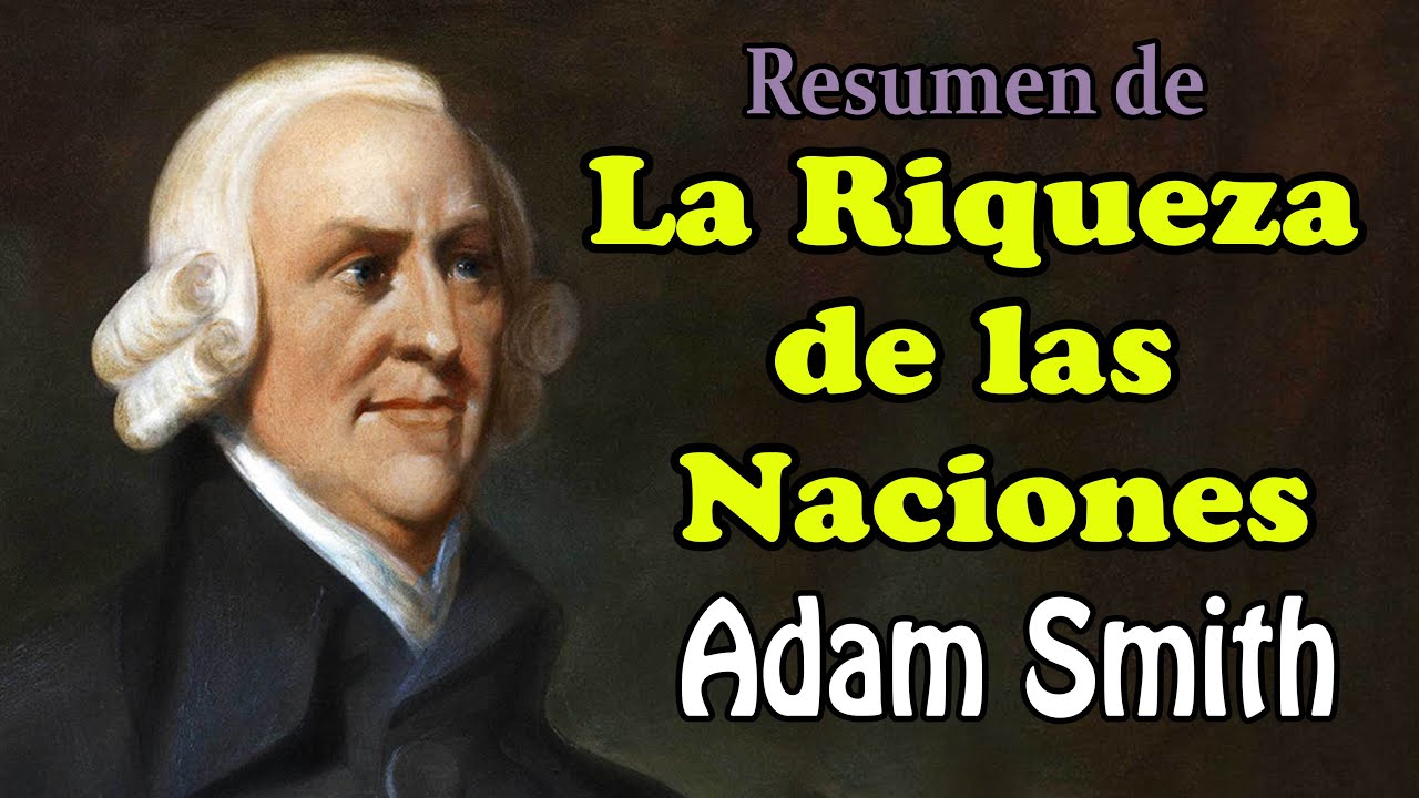 La Riqueza De Las Naciones Adam Smith Historia Del Pensamiento Economico Youtube