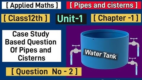 Case Study Based Question of Pipes and cisterns|| #pipes and cisterns class12th applied maths