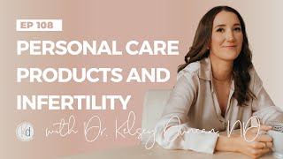 Fertility Confidence Podcast E108. Personal Care Products and Infertility