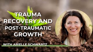 Arielle Schwartz :  Trauma Recovery and Post-Traumatic Growth