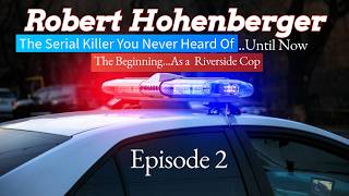 Robert Hohenberger | Serial Killer | The Beginning | A Riverside Sheriff's Deputy | Episode 2