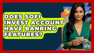 Does SoFi Invest Account Have Banking Features? - Ask Your Bank Teller