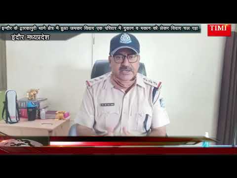 इन्दौर के द्वारकापुरी थाने क्षेत्र में हुआ जमकर विवाद एक परिवार में दुकान व मकान को लेकर विवाद चल रहा