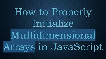 How to Properly Initialize Multidimensional Arrays in JavaScript