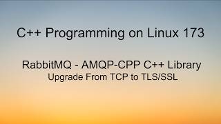 C++ Programming on LInux - RabbitMQ AMQP-CPP Library Upgrade From TCP To TLS/SSL