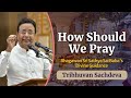 How Should We Pray | Bhagawan Sri Sathya Sai Baba&#39;s Divine Guidance | Tribhuvan Sachdeva