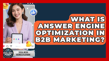 What Is Answer Engine Optimization in B2B Marketing? | Social Media Business Playbook News