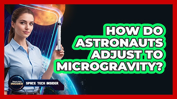How Do Astronauts Adjust To Microgravity?