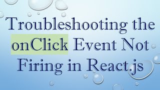 Troubleshooting the onClick Event Not Firing in React.js