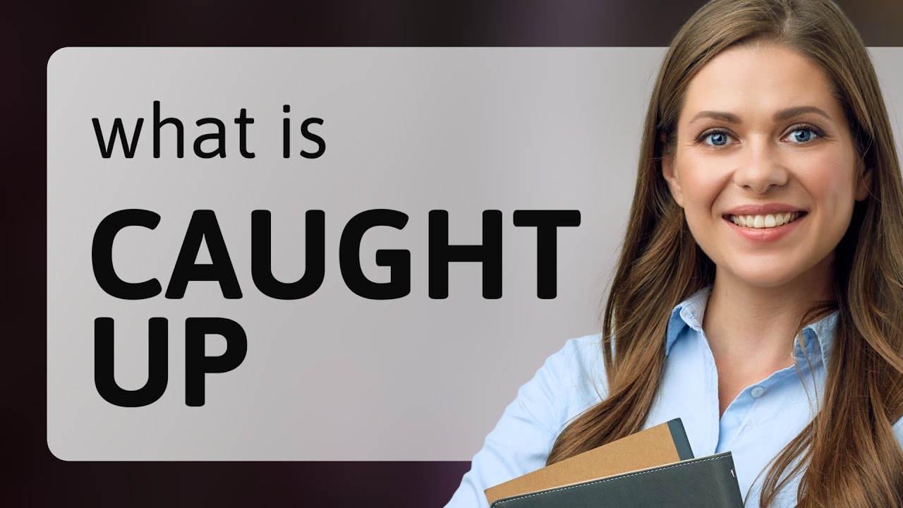 Caught up — definition of CAUGHT UP