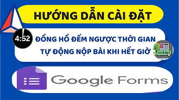 Google Forms: Cài đặt ĐỒNG HỒ ĐẾM NGƯỢC và TỰ ĐỘNG NỘP BÀI khi hết giờ
