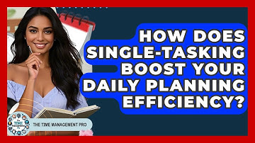 How Does Single-tasking Boost Your Daily Planning Efficiency? - The Time Management Pro