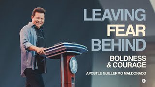 LEAVING FEAR BEHIND: BOLDNESS AND COURAGE! (Full Sermon) | Guillermo Maldonado