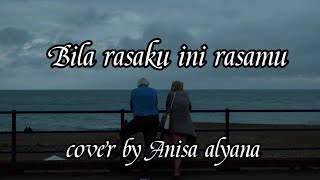 Download Lagu Bila rasaku ini rasamu - Kerispatih (lirik) - cover by Anisa alyana