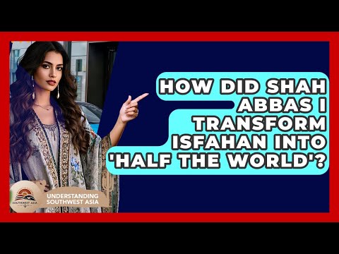 شاه عباس اول چگونه اصفهان را به نیمه جهان تبدیل کرد آشنایی با آسیای جنوب غربی