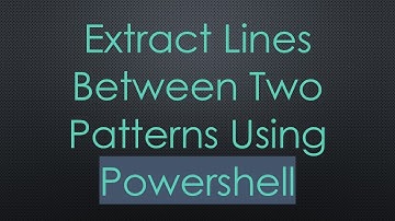 Extract Lines Between Two Patterns Using Powershell