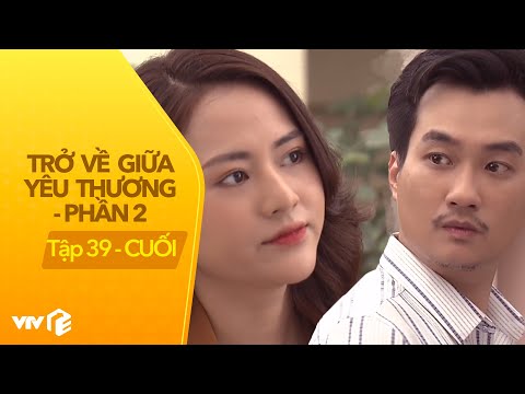 Trở Về Giữa Yêu Thương Phần 2 Tập 18 - Tóm tắt Trở Về Giữa Yêu Thương P2 tập cuối: Yến - Toàn có cơ hội quay lại?