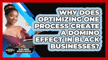 Why Does Optimizing One Process Create A Domino Effect In Black Businesses?