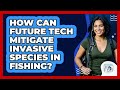 How Can Future Tech Mitigate Invasive Species In Fishing? - Chasing Big Fish