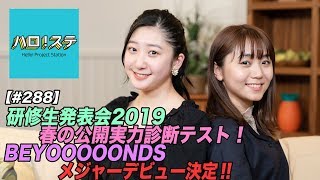 【ハロ！ステ#288】Hello! Project 研修生発表会2019 ～春の公開実力診断テスト～ダイジェスト、BEYOOOOONDSメジャーデビュー決定！ MC：室田瑞希＆秋山眞緒